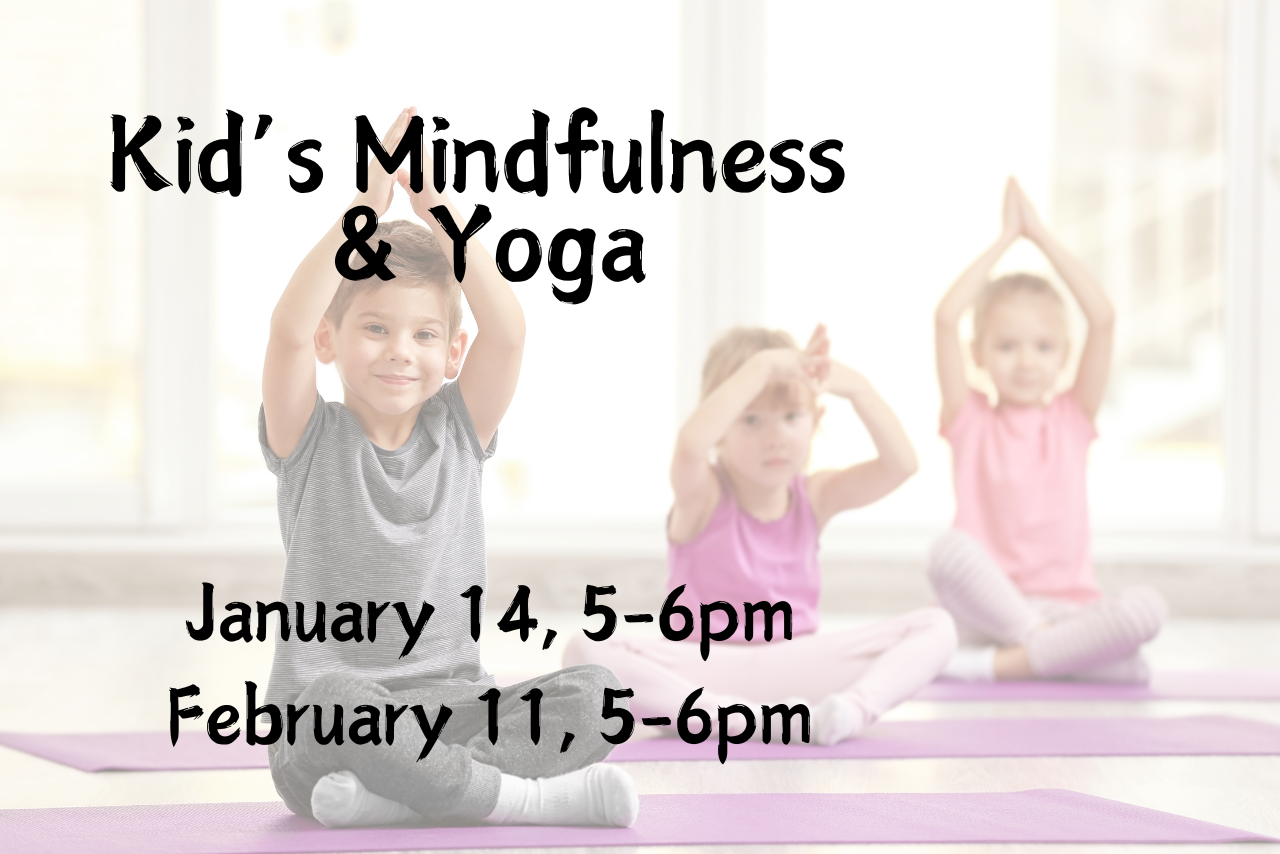 Kid's mindfulness and yoga january 14, february 11 5-6pm